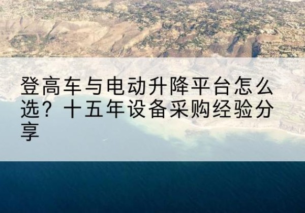 明水登高车厂家厂家-登高车与电动升降平台怎么选？十五年设备采购经验分享